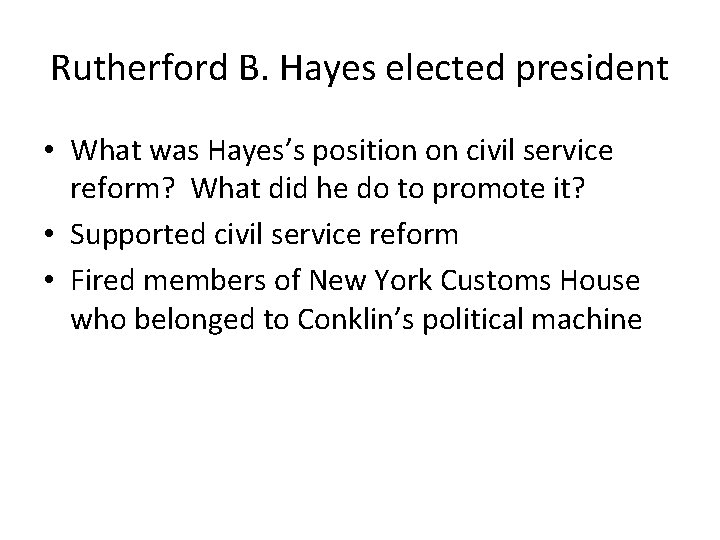 Rutherford B. Hayes elected president • What was Hayes’s position on civil service reform?