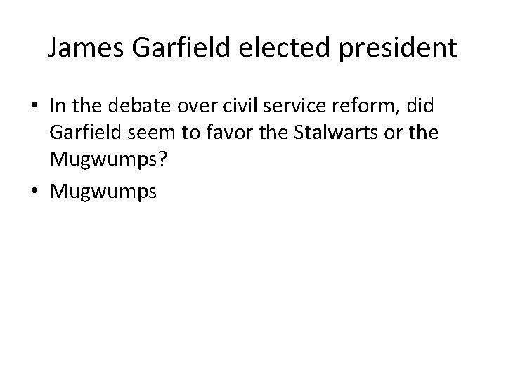 James Garfield elected president • In the debate over civil service reform, did Garfield