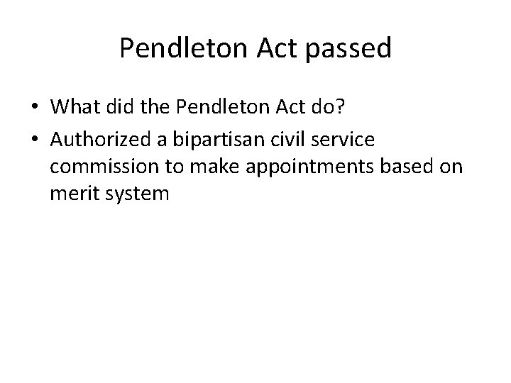 Pendleton Act passed • What did the Pendleton Act do? • Authorized a bipartisan