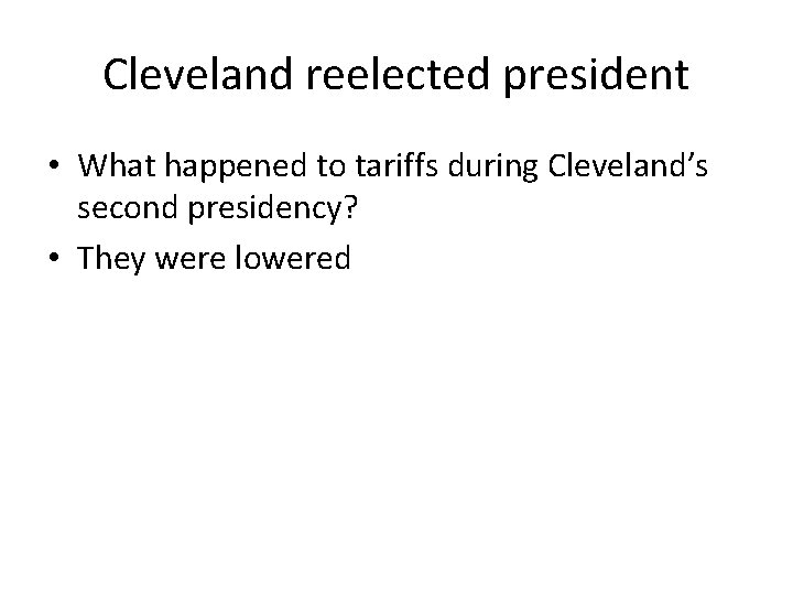 Cleveland reelected president • What happened to tariffs during Cleveland’s second presidency? • They