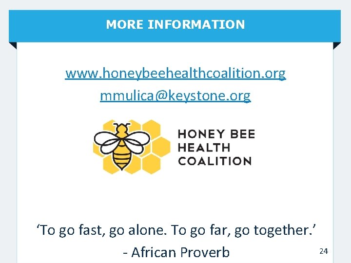 MORE INFORMATION www. honeybeehealthcoalition. org mmulica@keystone. org ‘To go fast, go alone. To go