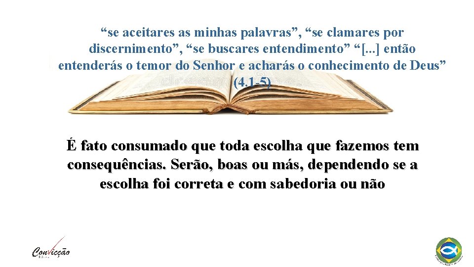 “se aceitares as minhas palavras”, “se clamares por discernimento”, “se buscares entendimento” “[. .