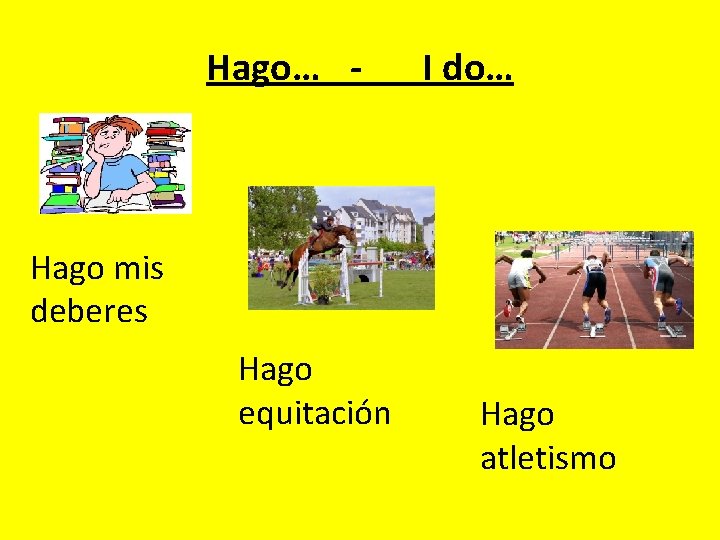 Hago… - I do… Hago mis deberes Hago equitación Hago atletismo 