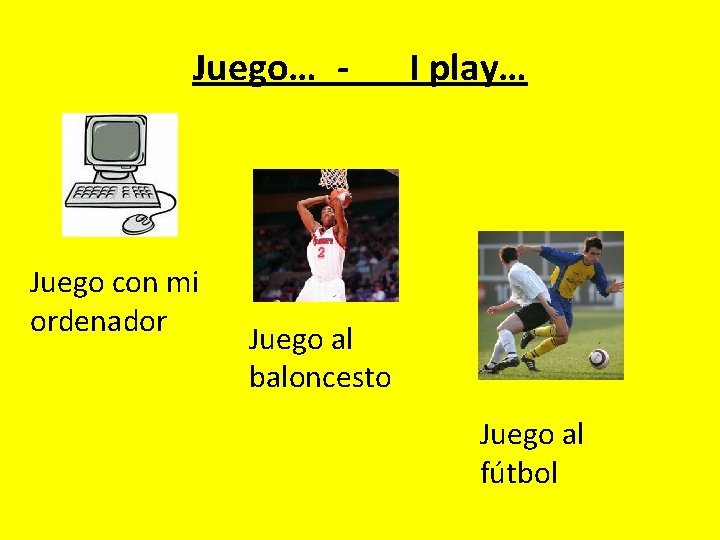 Juego… - Juego con mi ordenador I play… Juego al baloncesto Juego al fútbol