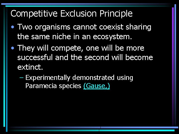 Competitive Exclusion Principle • Two organisms cannot coexist sharing the same niche in an