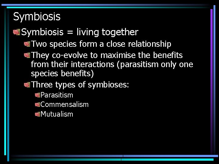 Symbiosis = living together Two species form a close relationship They co-evolve to maximise