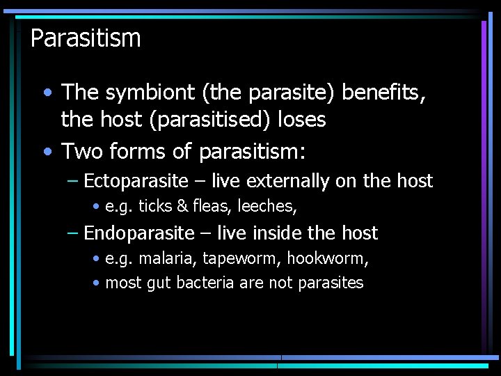 Parasitism • The symbiont (the parasite) benefits, the host (parasitised) loses • Two forms