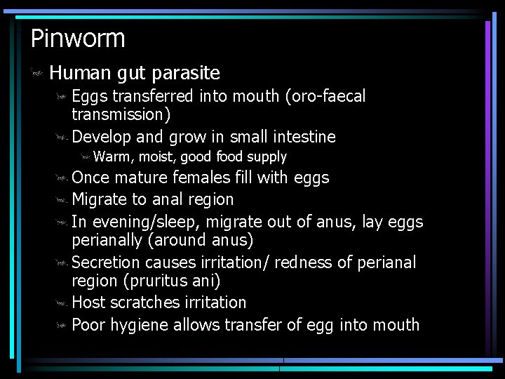 Pinworm Human gut parasite Eggs transferred into mouth (oro-faecal transmission) Develop and grow in