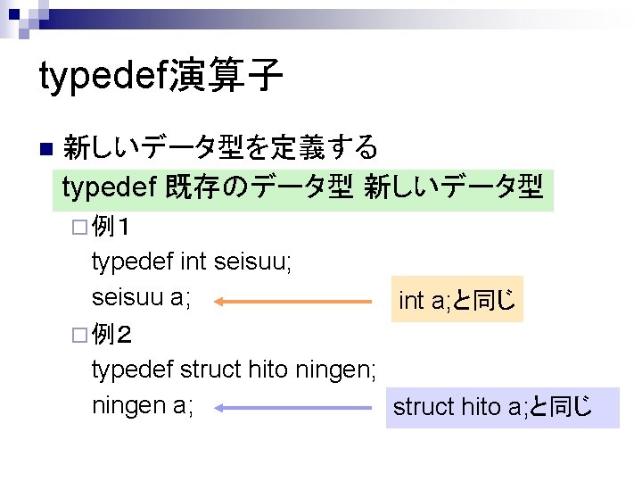 typedef演算子 n 新しいデータ型を定義する typedef 既存のデータ型 新しいデータ型 ¨ 例１ typedef int seisuu; seisuu a; int