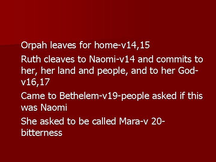 Orpah leaves for home-v 14, 15 Ruth cleaves to Naomi-v 14 and commits to
