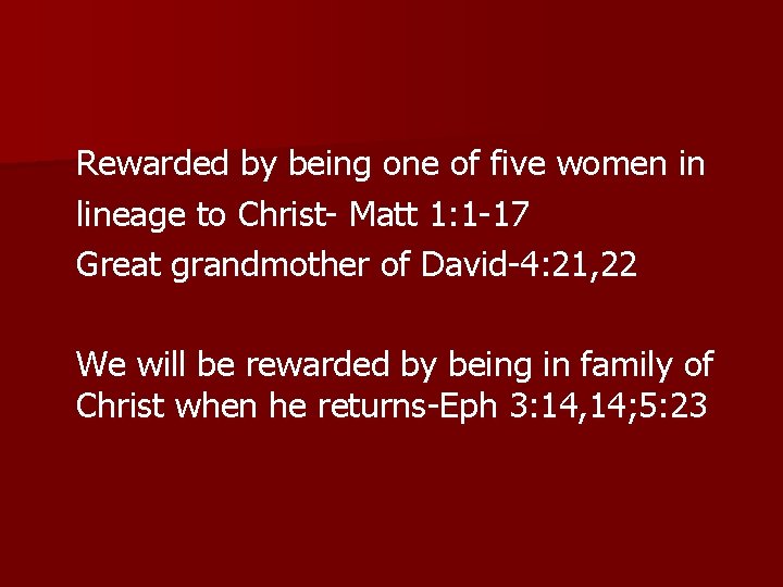 Rewarded by being one of five women in lineage to Christ- Matt 1: 1