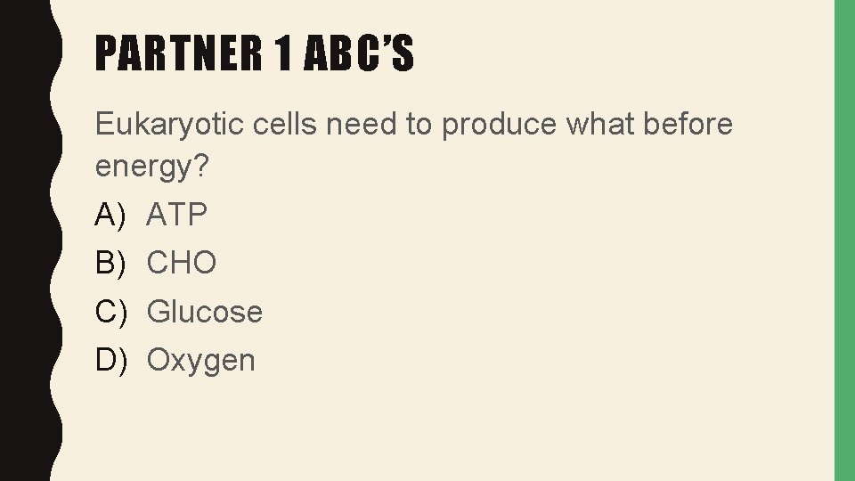 PARTNER 1 ABC’S Eukaryotic cells need to produce what before energy? A) B) C)