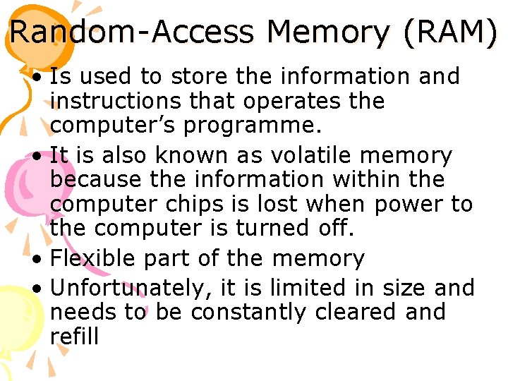 Random-Access Memory (RAM) • Is used to store the information and instructions that operates