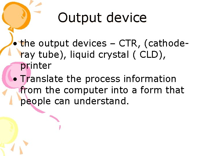 Output device • the output devices – CTR, (cathoderay tube), liquid crystal ( CLD),