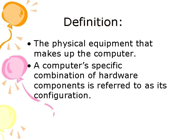 Definition: • The physical equipment that makes up the computer. • A computer’s specific