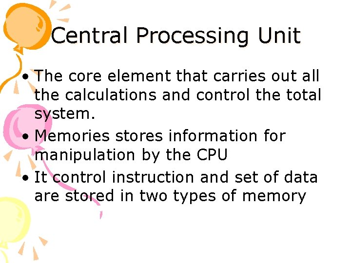 Central Processing Unit • The core element that carries out all the calculations and