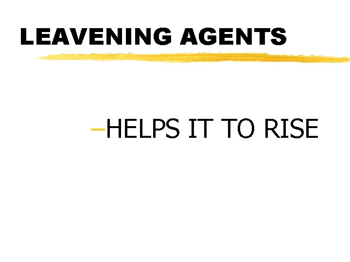 LEAVENING AGENTS –HELPS IT TO RISE 
