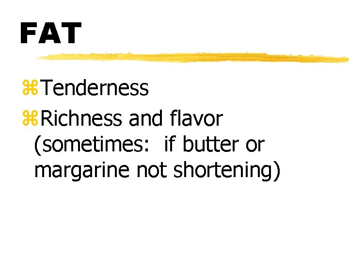 FAT z. Tenderness z. Richness and flavor (sometimes: if butter or margarine not shortening)