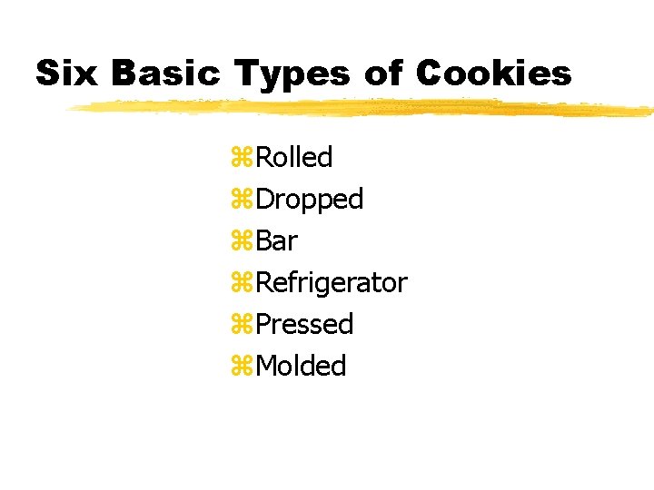 Six Basic Types of Cookies z. Rolled z. Dropped z. Bar z. Refrigerator z.