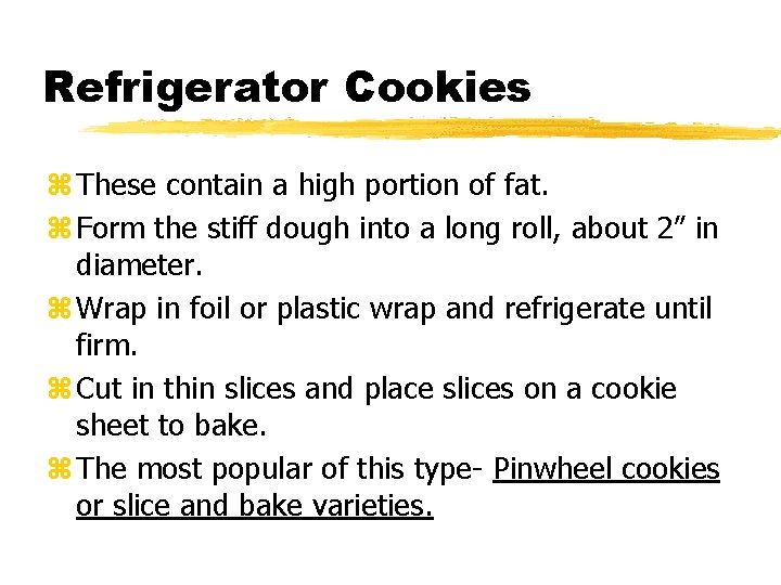 Refrigerator Cookies z These contain a high portion of fat. z Form the stiff