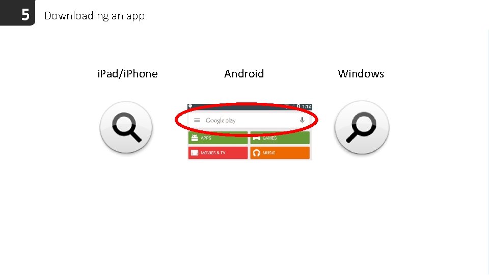 5 Downloading an app i. Pad/i. Phone Android Windows 