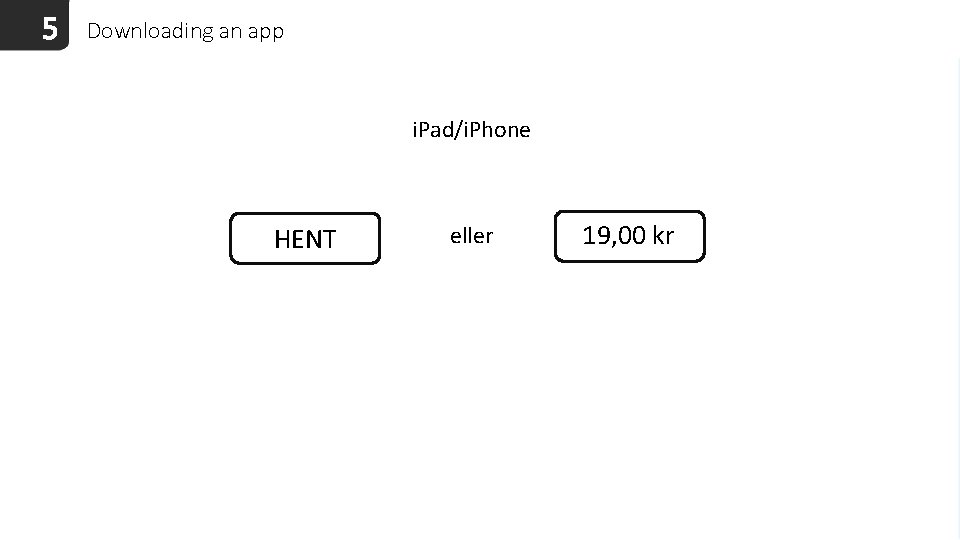 5 Downloading an app i. Pad/i. Phone HENT eller 19, 00 kr 