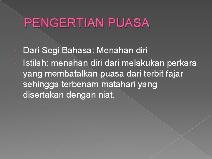 PENGERTIAN PUASA Dari Segi Bahasa: Menahan diri Istilah: menahan diri dari melakukan perkara yang