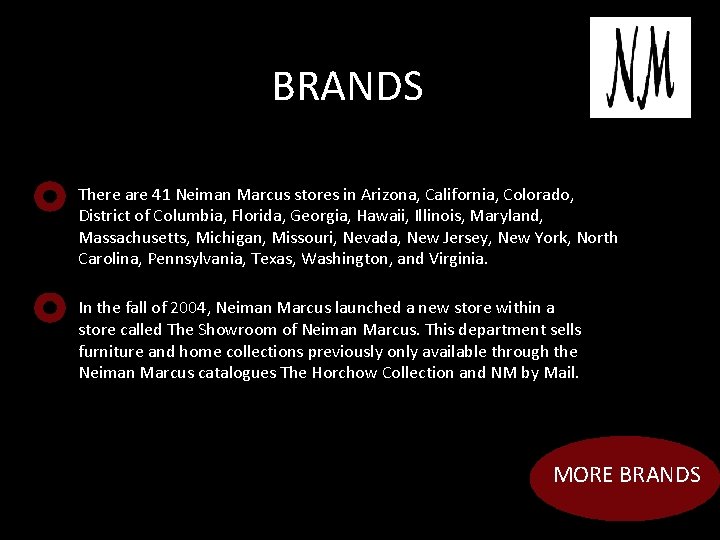 BRANDS There are 41 Neiman Marcus stores in Arizona, California, Colorado, District of Columbia,