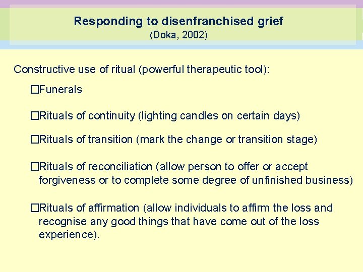 Responding to disenfranchised grief (Doka, 2002) Constructive use of ritual (powerful therapeutic tool): �Funerals