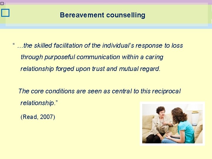 � � Bereavement counselling “ …the skilled facilitation of the individual’s response to loss