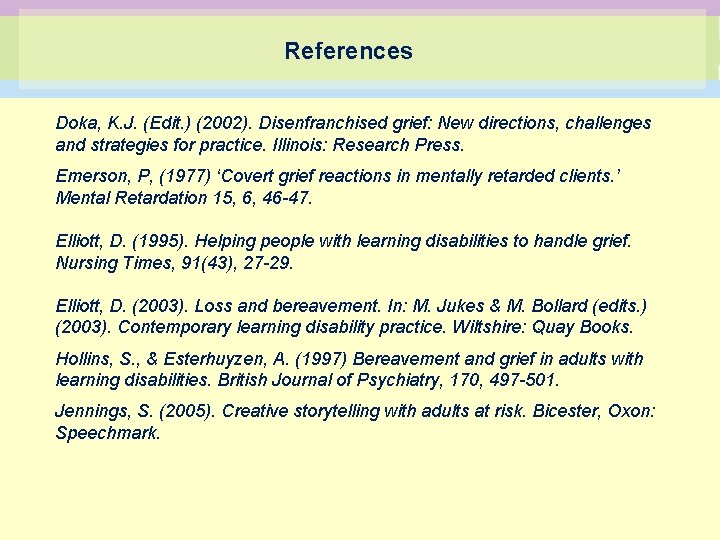 References Doka, K. J. (Edit. ) (2002). Disenfranchised grief: New directions, challenges and strategies