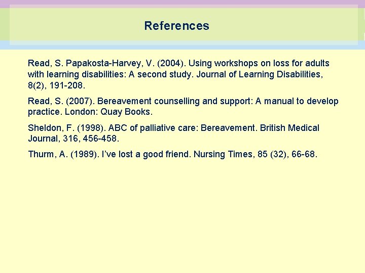 References Read, S. Papakosta-Harvey, V. (2004). Using workshops on loss for adults with learning