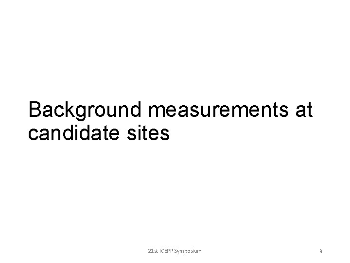 Background measurements at candidate sites 21 st ICEPP Symposium 9 