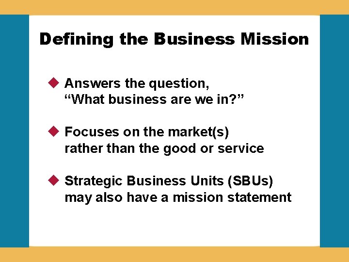 Defining the Business Mission u Answers the question, “What business are we in? ”