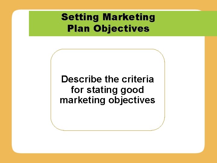 Setting Marketing Plan Objectives Describe the criteria for stating good marketing objectives 
