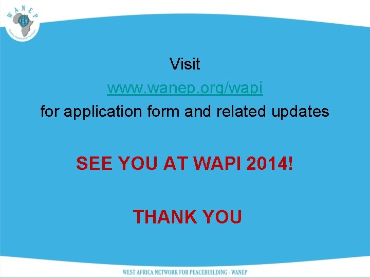 Visit www. wanep. org/wapi for application form and related updates SEE YOU AT WAPI