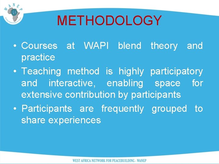 METHODOLOGY • Courses at WAPI blend theory and practice • Teaching method is highly