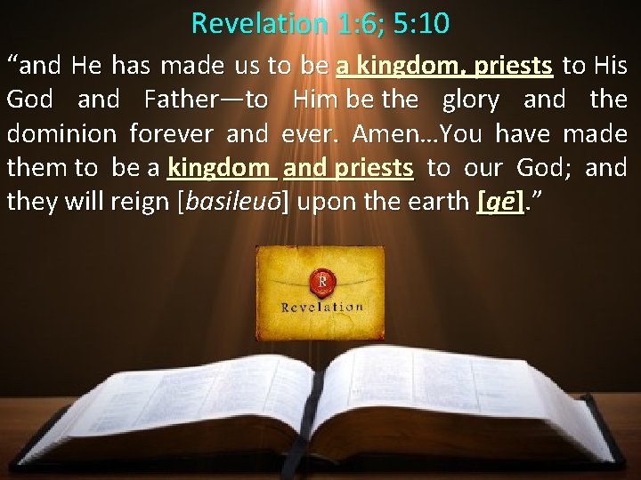 Revelation 1: 6; 5: 10 “and He has made us to be a kingdom,