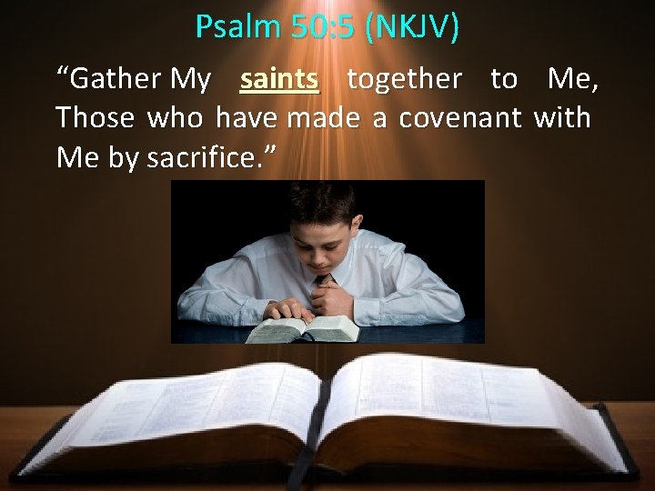 Psalm 50: 5 (NKJV) “Gather My saints together to Me, Those who have made