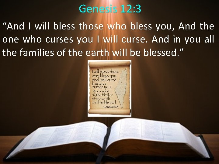 Genesis 12: 3 “And I will bless those who bless you, And the one