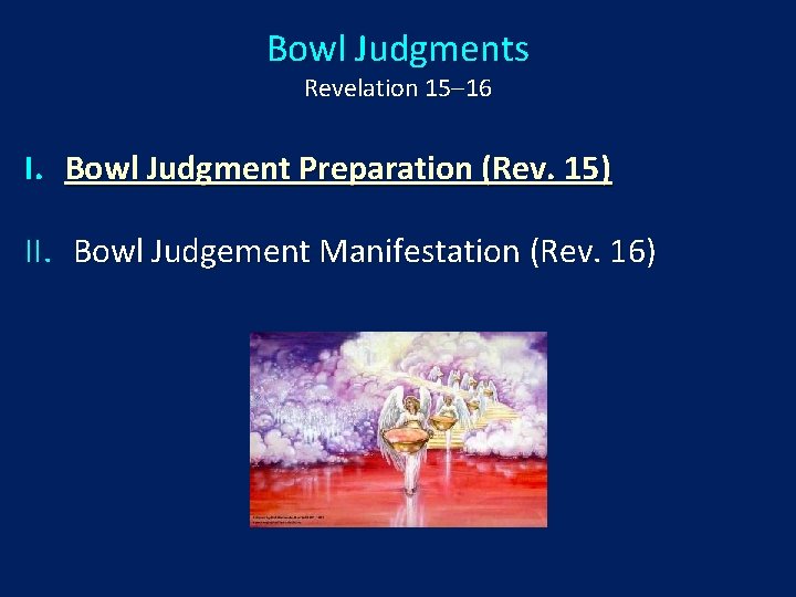 Bowl Judgments Revelation 15‒ 16 I. Bowl Judgment Preparation (Rev. 15) II. Bowl Judgement