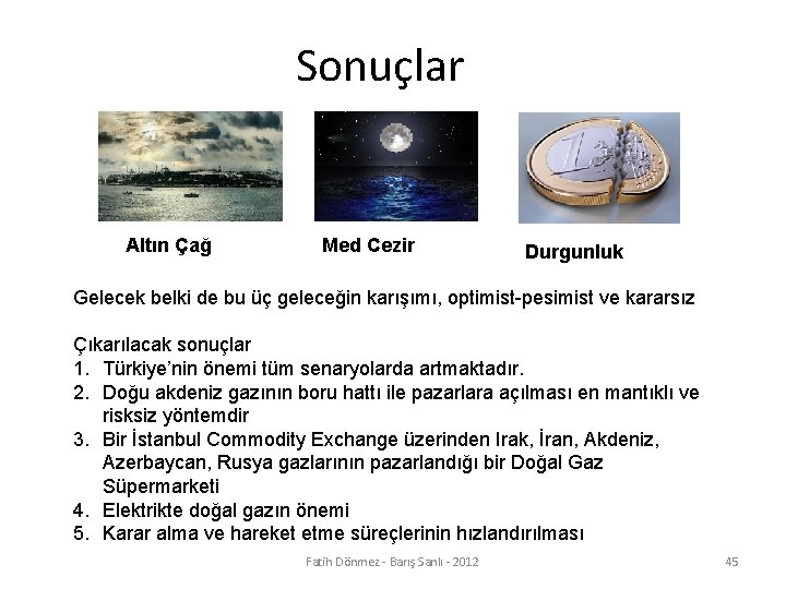 Sonuçlar Altın Çağ Med Cezir Durgunluk Gelecek belki de bu üç geleceğin karışımı, optimist-pesimist