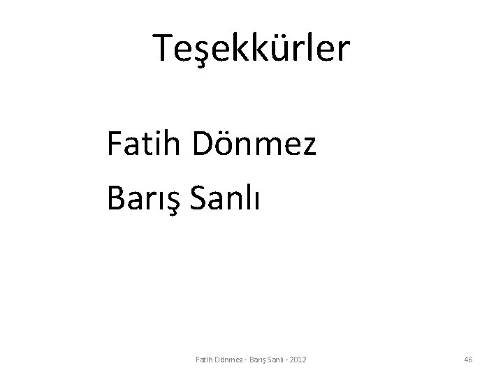 Teşekkürler Fatih Dönmez Barış Sanlı Fatih Dönmez - Barış Sanlı - 2012 46 