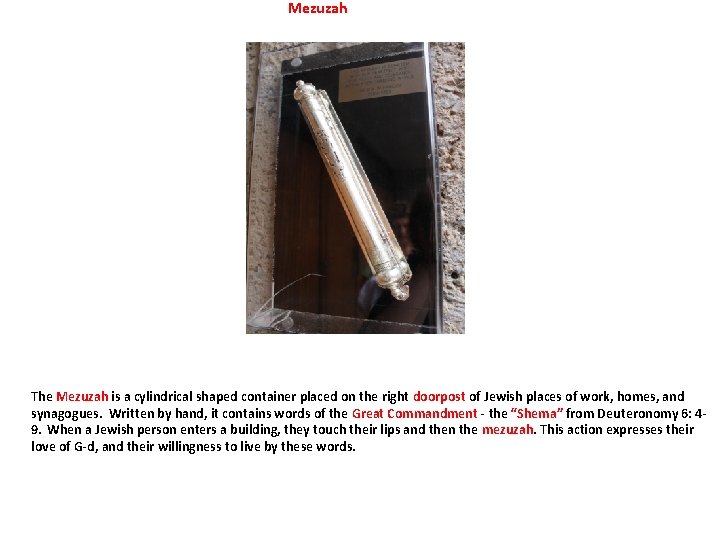 Mezuzah The Mezuzah is a cylindrical shaped container placed on the right doorpost of