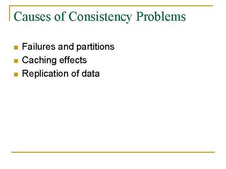 Causes of Consistency Problems n n n Failures and partitions Caching effects Replication of