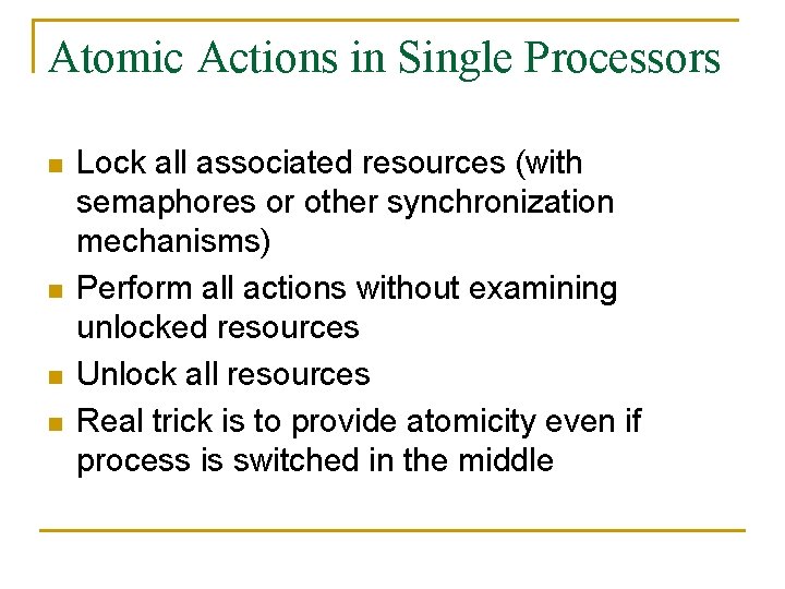 Atomic Actions in Single Processors n n Lock all associated resources (with semaphores or