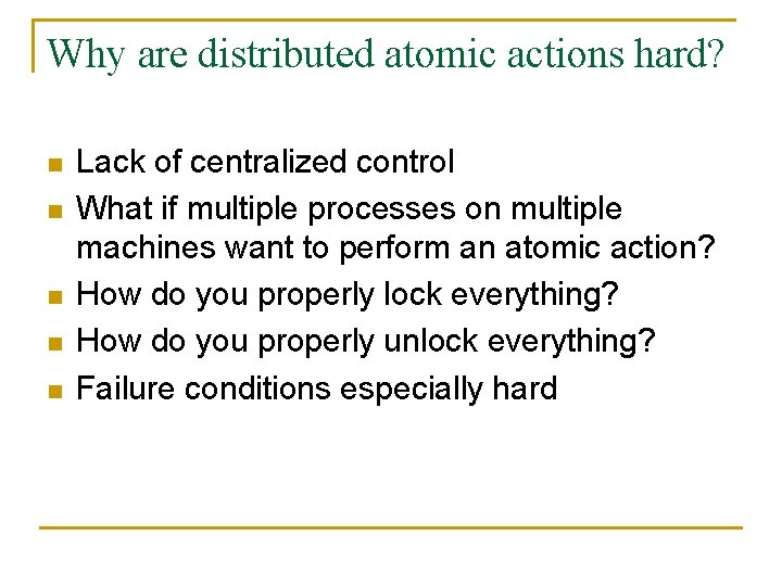 Why are distributed atomic actions hard? n n n Lack of centralized control What