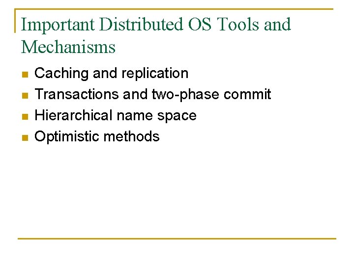 Important Distributed OS Tools and Mechanisms n n Caching and replication Transactions and two-phase