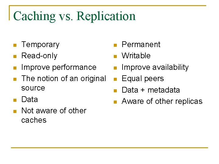 Caching vs. Replication n n n Temporary Read-only Improve performance The notion of an