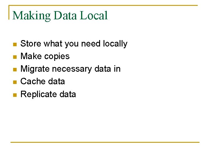 Making Data Local n n n Store what you need locally Make copies Migrate